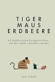 Tiger Maus Erdbeere: 60 buddhistische Kurzgeschichten für mehr Achtsamkeit,...