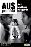 Ausgemobbt: Anti Mobbing Ratgeber. Wie Sie erfolgreich Ausgrenzung...