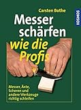 Messer schärfen wie die Profis: Messer, Äxte, Scheren und andere Werkzeuge...