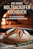 Das große Holzbackofen Kochbuch: Von rustikalen Klassikern bis zu modernen...