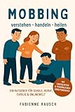MOBBING verstehen - handeln - heilen: Ein Ratgeber für Schule, Beruf, Familie &...