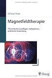 Magnetfeldtherapie: Theoretische Grundlagen, Indikationen, praktische Anwendung