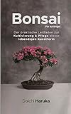 Bonsai Für Anfänger: Der praktische Leitfaden zur Kultivierung & Pflege dieser...