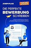 BEWERBUNG - die perfekte Bewerbung schreiben: Das Buch, mit dem Sie lernen,...