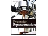 FRANZIS Faszination Espressomaschine: Inklusive umfassender Wartungs- und...