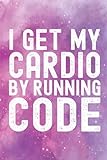 I Get My Cardio By Running Code: (6 x 9) Funny Coder Gift Blank Line Journal...
