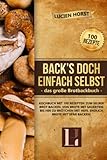 Back’s doch einfach selbst - das große Brotbackbuch: Kochbuch mit 100...