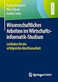 Wissenschaftliches Arbeiten im Wirtschaftsinformatik-Studium: Leitfaden für die...