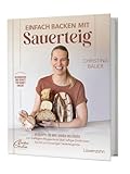Einfach backen mit Sauerteig: 60 Rezepte für Brot, Gebäck und Süßes Von...