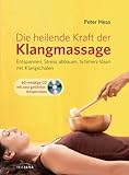 Die heilende Kraft der Klangmassage: Entspannen, Stress abbauen, Schmerz lösen...