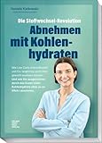 Die Stoffwechsel-Revolution – Abnehmen mit Kohlenhydraten: Wie Low Carb,...