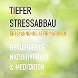 Tiefer Stressabbau: Entspannende Affirmationen - Beruhigende Naturhypnose &...