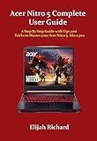 Acer Nitro 5 Complete User Guide: A Step By Step Guide with Tips and Tricks to...