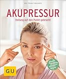 Akupressur: Heilung auf den Punkt gebracht (GU Ratgeber Gesundheit)