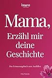 Mama, erzähl mir deine Geschichte: Das Erinnerungsbuch zum Ausfüllen | Ein...