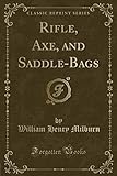 Rifle, Axe, and Saddle-Bags (Classic Reprint)