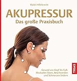 Akupressur - Das große Praxisbuch: Gesund von Kopf bis Fuß: Blockaden lösen,...