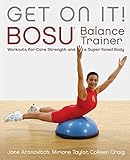 Get On It!: BOSU® Balance Trainer Workouts for Core Strength and a Super Toned...