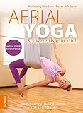 Aerial Yoga: Schwerelos glücklich - Grundlagen und Übungen für Einsteiger –...