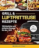 Grill & Luftfritteuse Rezepte: 105 köstliche und einfache Rezepte für den...