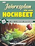 Der Jahresplan für mein Hochbeet: Legen Sie Ihr eigenes, pflegeleichtes,...