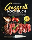 Gasgrill Kochbuch: Das XXL Rezeptbuch für ein unvergleichbares Grillerlebnis -...