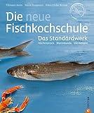 Die neue Fischkochschule: 150 Rezepte in einem Standardwerk, der neuen...