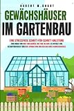 Gewächshäuser im Gartenbau: Eine stressfreie Schritt-für-Schritt-Anleitung...