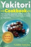 Yakitori Cookbook: The Ultimate Japanese Grill Recipes You Can at Home; From...