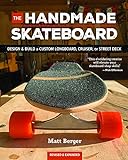The Handmade Skateboard: Design & Build Your Own Custom Longboard, Cruiser, or...