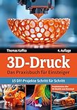 3D-Druck: Das Praxisbuch für Einsteiger. 15 DIY-Projekte Schritt für Schritt...