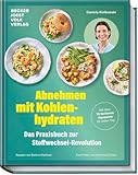 Abnehmen mit Kohlenhydraten – Das Praxisbuch zur Stoffwechsel-Revolution –...