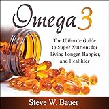 Omega 3: The Ultimate Guide to Super Nutrient for Living Longer, Happier, and...