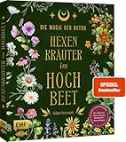 Die Magie der Natur: Hexenkräuter im Hochbeet: Alles für deine Naturapotheke:...