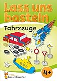Lass uns basteln – Bastelbuch ab 4 Jahre – Fahrzeuge: Verbastelbuch mit bunten Bastelvorlagen für Mädchen und Jungs (Kreativ - schneiden, kleben, basteln, Band 553)