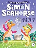 Don't Pop the Bubble Ball! (The Not-So-Tiny Tales of Simon Seahorse Book 3)...