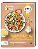 Die Ernährungs-Docs – Diabetes heilen – Unsere 100 besten Rezepte: Endlich...