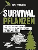 Survivalpflanzen. Die 100 wichtigsten Pflanzen zum Überleben in der Wildnis:...