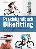 Praxishandbuch Bikefitting: Zur perfekten Sitzposition auf dem Rennrad,...