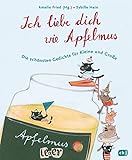 Ich liebe dich wie Apfelmus: Die schönsten Gedichte für Kleine und Große -...