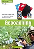 Outdoor Praxis Geocaching: Bestes Praxiswissen vom Profi inkl. detaillierter...
