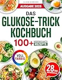 Das Glukose-Trick Kochbuch: 100+ wissenschaftlich fundierte Rezepte für...