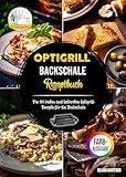 Optigrill Backschale Rezeptbuch: Die 105 besten und leckersten Optigrill Rezepte...