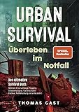 Urban Survival - Überleben im Notfall: Das ultimative Survival Buch - Optimale...