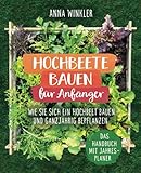 Hochbeete bauen für Anfänger: Wie Sie sich ein Hochbeet bauen und ganzjährig...