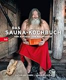 Das Sauna-Kochbuch: Vom Aufguss zum Hochgenuss
