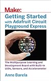 Getting Started with Adafruit Circuit Playground Express: The Multipurpose...