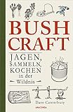 Bushcraft. Jagen, Sammeln, Kochen in der Wildnis: Der ultimative Praxisführer -...