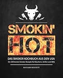 Smokin´ hot! - Das Smoker Kochbuch aus den USA: Die 100 besten Smoker Rezepte...