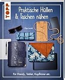 Praktische Hüllen und Taschen nähen: Für Handy, Tablet, Kopfhörer etc.
